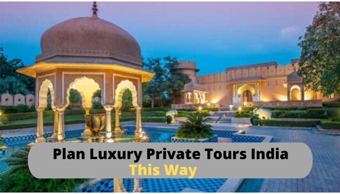 Plan Luxury Private Tours India This Way
